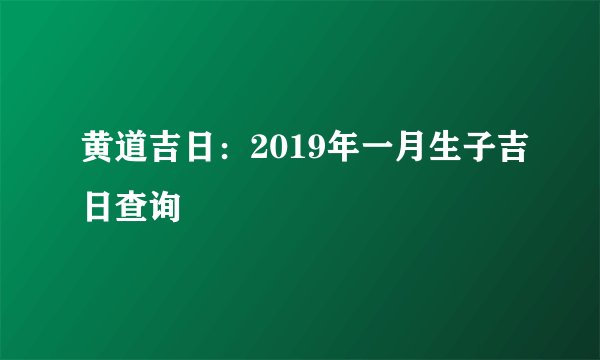 黄道吉日:2019年一月生子吉日查询
