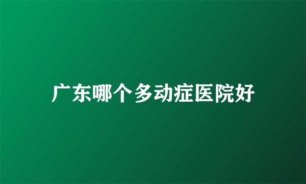 广东哪个多动症医院好