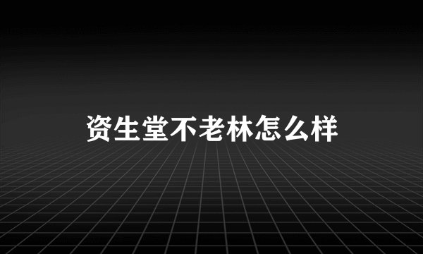 资生堂不老林怎么样