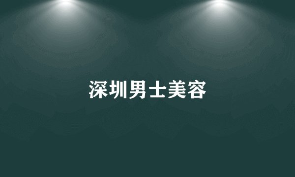 深圳男士美容