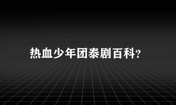 热血少年团泰剧百科？
