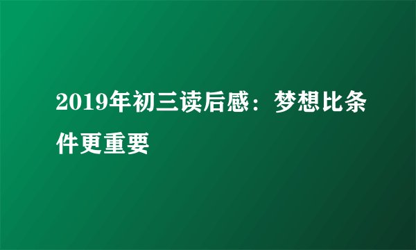 2019年初三读后感：梦想比条件更重要
