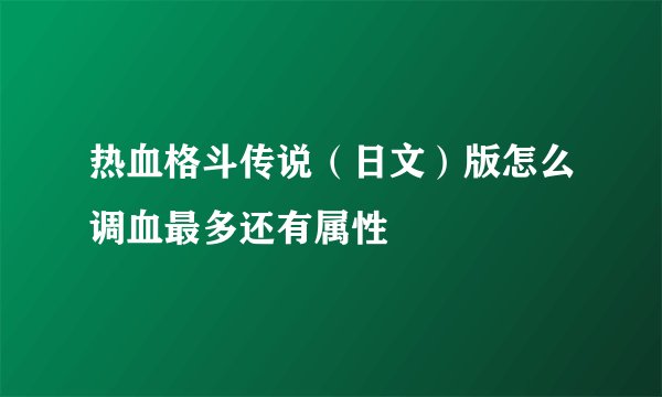 热血格斗传说(日文)版怎么调血最多还有属性