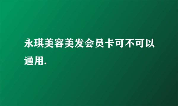 永琪美容美发会员卡可不可以通用.