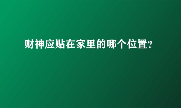 财神应贴在家里的哪个位置?