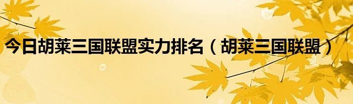 今日胡莱三国联盟实力排名（胡莱三国联盟）