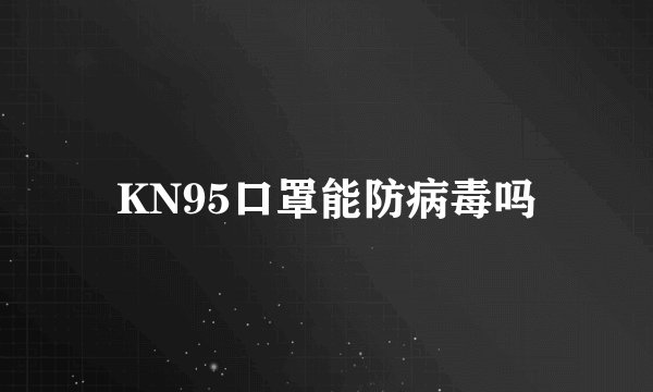 KN95口罩能防病毒吗