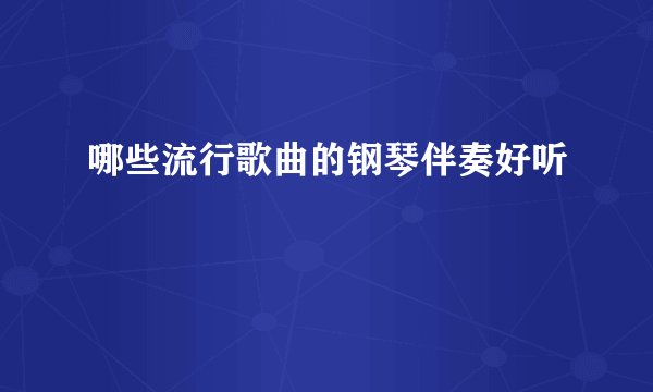 哪些流行歌曲的钢琴伴奏好听