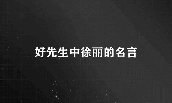 好先生中徐丽的名言
