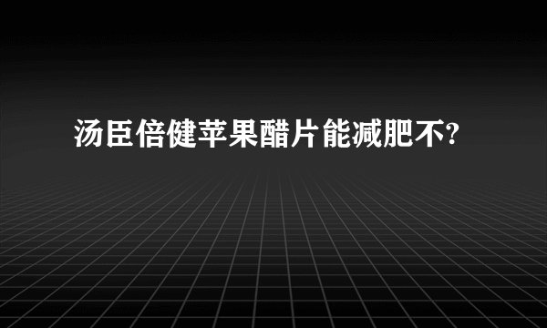 汤臣倍健苹果醋片能减肥不?