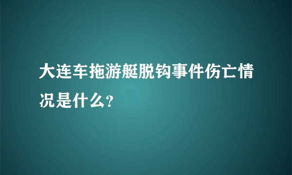 大连车拖游艇脱钩事件伤亡情况是什么?