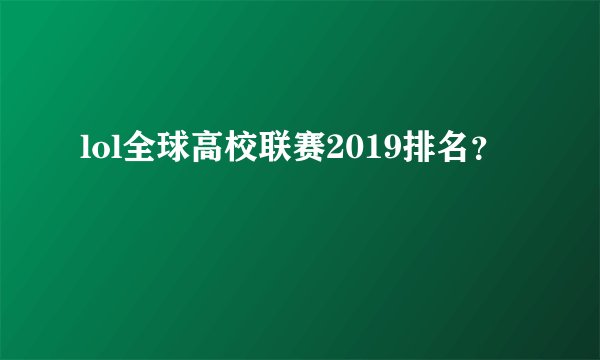lol全球高校联赛2019排名？