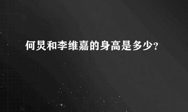 何炅和李维嘉的身高是多少?