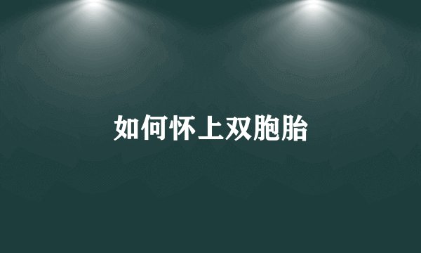 如何怀上双胞胎