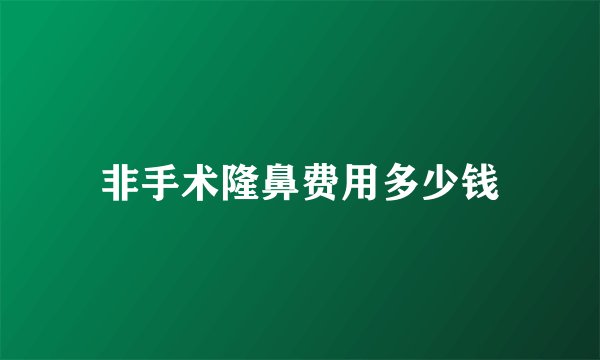 非手术隆鼻费用多少钱