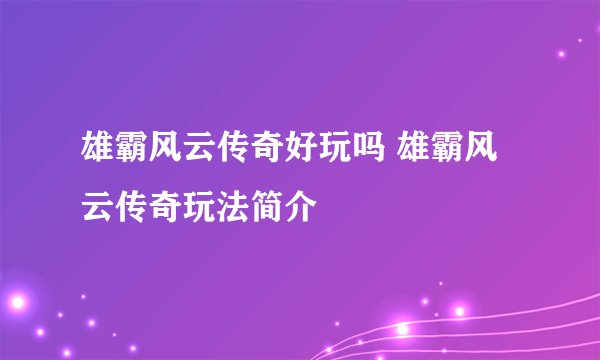 雄霸风云传奇好玩吗 雄霸风云传奇玩法简介