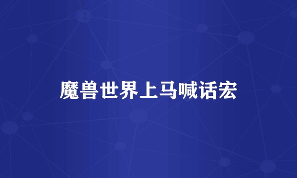 魔兽世界上马喊话宏