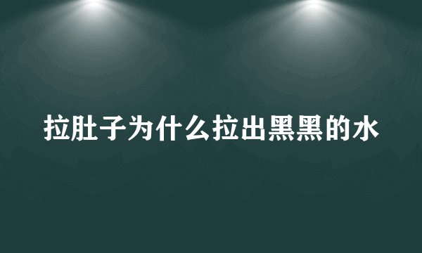 拉肚子为什么拉出黑黑的水