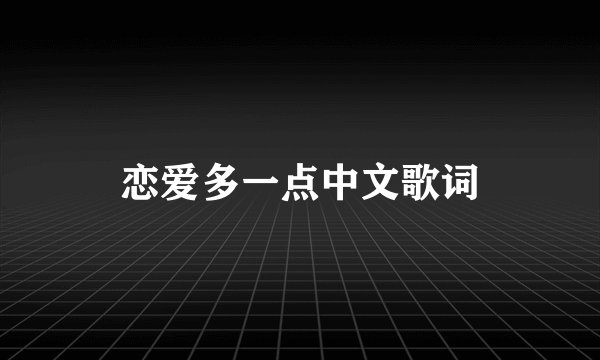 恋爱多一点中文歌词