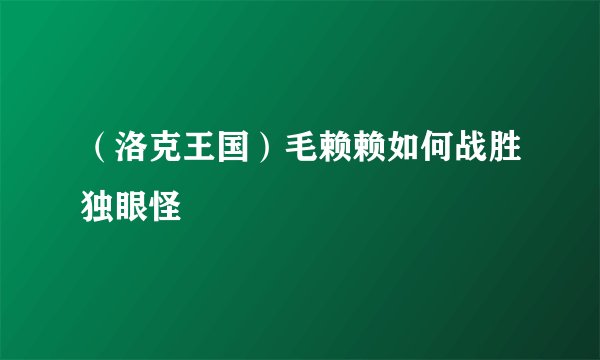 （洛克王国）毛赖赖如何战胜独眼怪