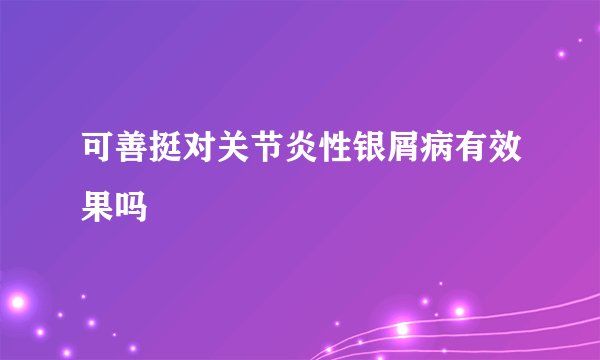 可善挺对关节炎性银屑病有效果吗