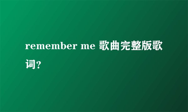 remember me 歌曲完整版歌词？
