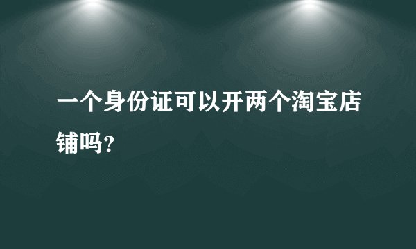 一个身份证可以开两个淘宝店铺吗？
