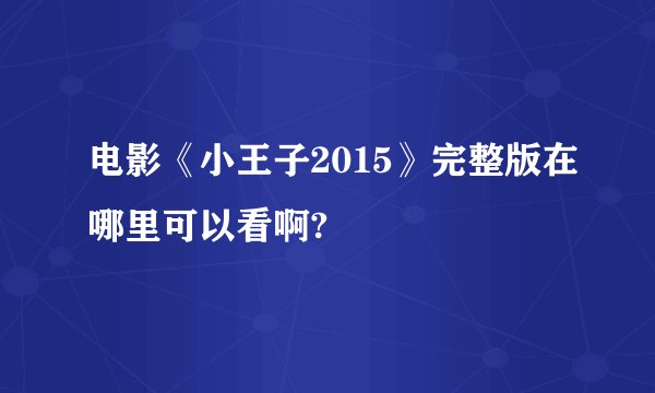 电影《小王子2015》完整版在哪里可以看啊?