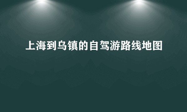 上海到乌镇的自驾游路线地图