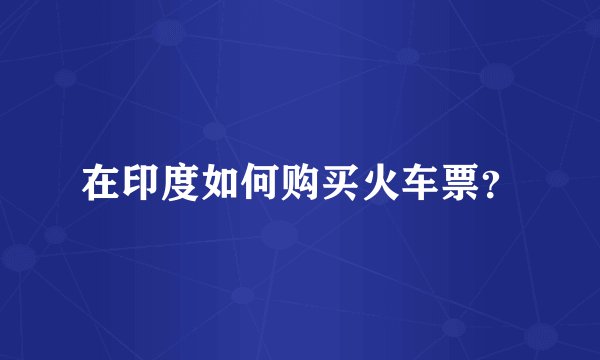 在印度如何购买火车票？
