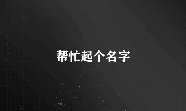 帮忙起个名字