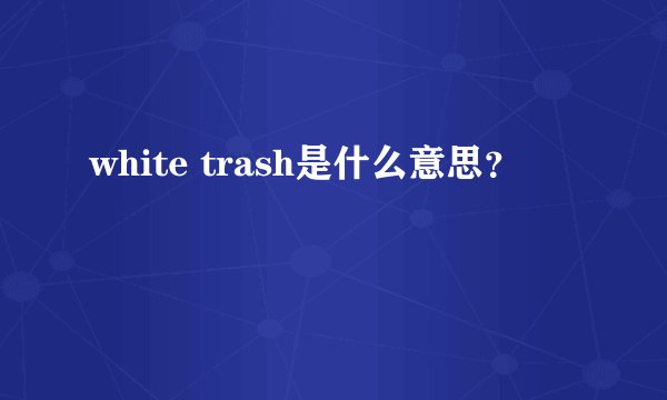 white trash是什么意思？
