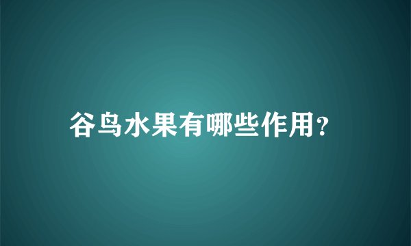 谷鸟水果有哪些作用？
