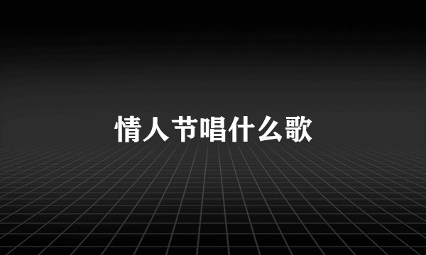 情人节唱什么歌
