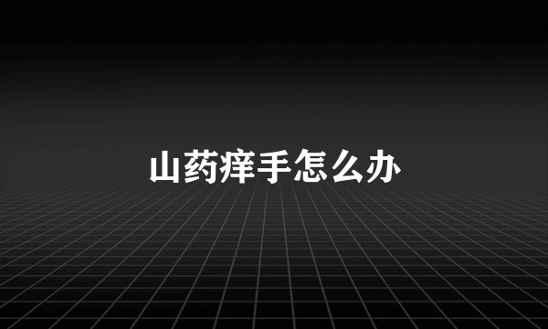 山药痒手怎么办