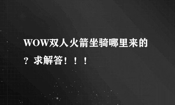 WOW双人火箭坐骑哪里来的？求解答！！！