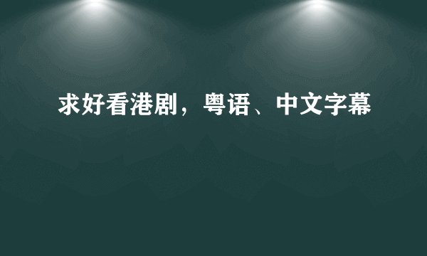 求好看港剧，粤语、中文字幕