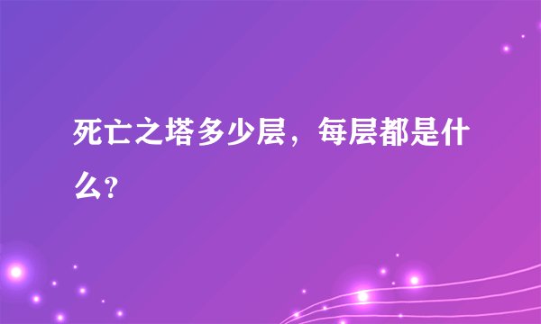 死亡之塔多少层，每层都是什么？