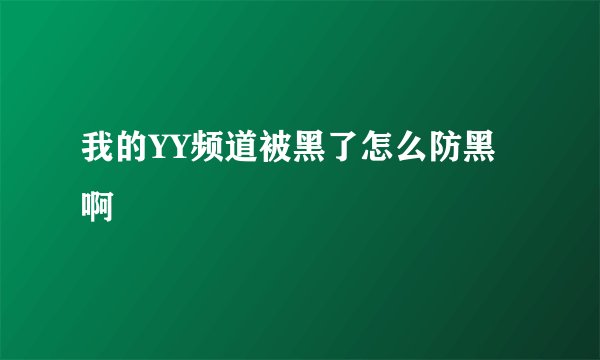 我的YY频道被黑了怎么防黑啊