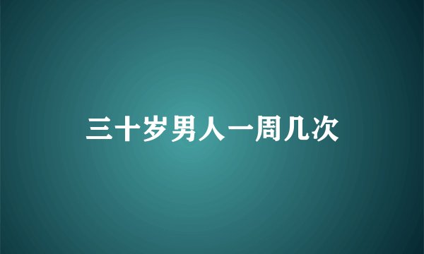 三十岁男人一周几次