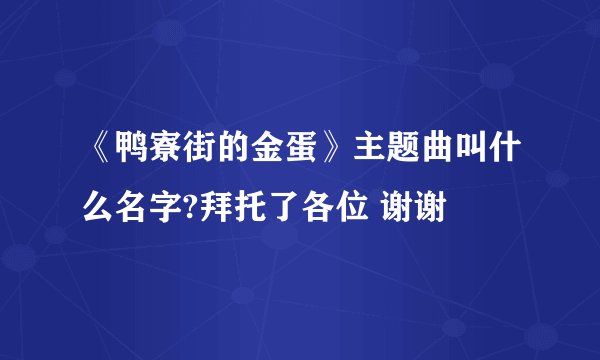 《鸭寮街的金蛋》主题曲叫什么名字?拜托了各位 谢谢