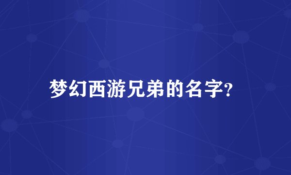 梦幻西游兄弟的名字？