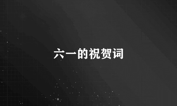 六一的祝贺词