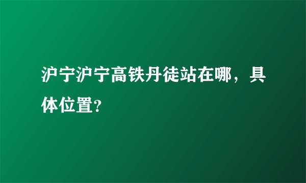 沪宁沪宁高铁丹徒站在哪，具体位置？