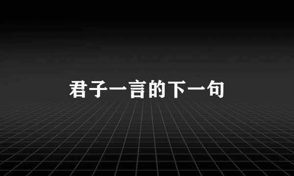 君子一言的下一句