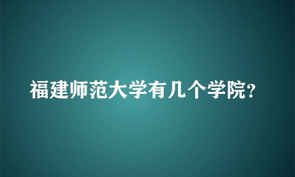 福建师范大学有几个学院？