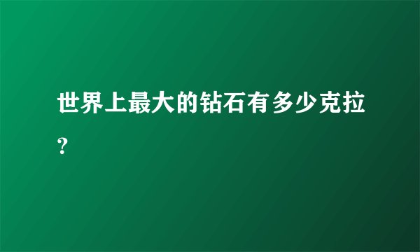 世界上最大的钻石有多少克拉？