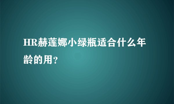 HR赫莲娜小绿瓶适合什么年龄的用？