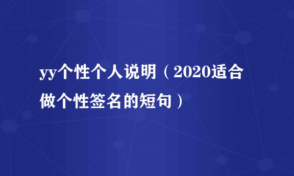 yy个性个人说明（2020适合做个性签名的短句）