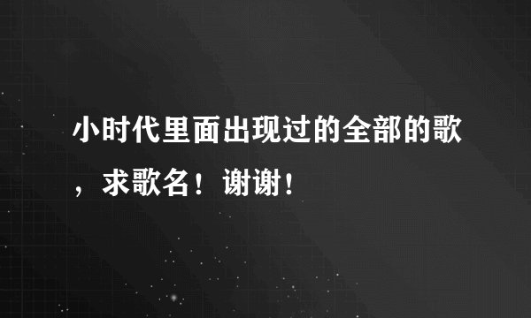 小时代里面出现过的全部的歌,求歌名!谢谢!